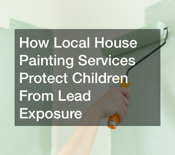 How Local House Painting Services Protect Children From Lead Exposure