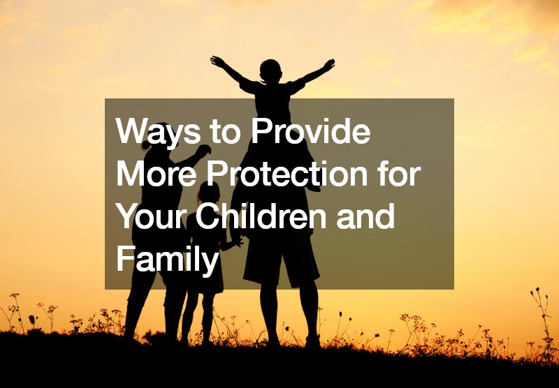 Ways to Provide More Protection for Your Children and Family