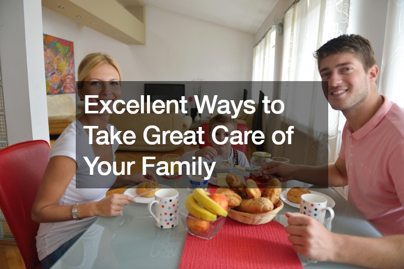 Excellent Ways to Take Great Care of Your Family