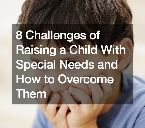 8 Challenges of Raising a Child With Special Needs and How to Overcome Them
