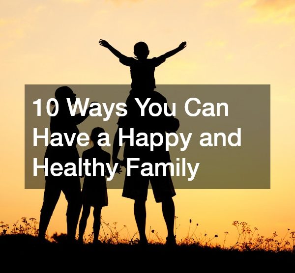 10 Ways You Can Have a Happy and Healthy Family