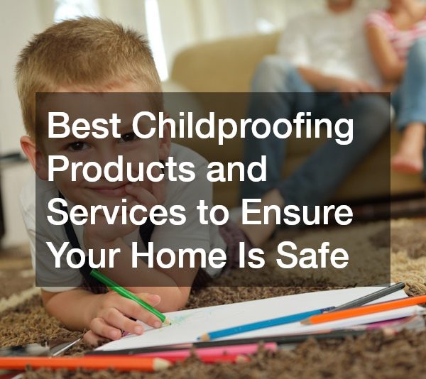 Best Childproofing Products and Services to Ensure Your Home Is Safe