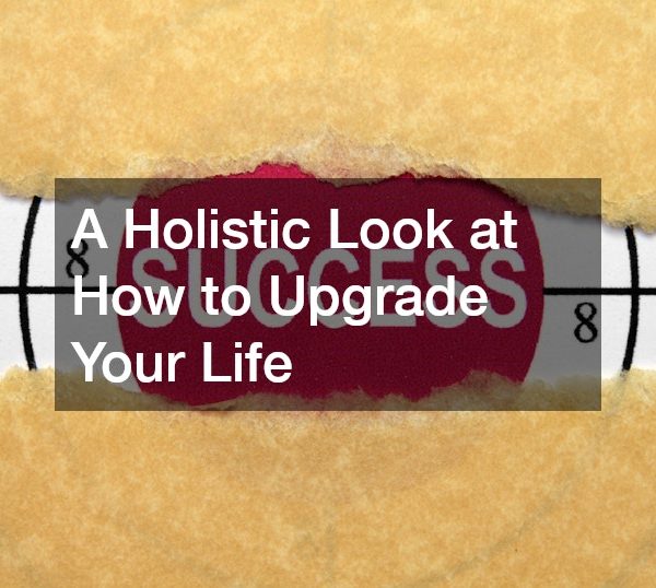 A Holistic Look at How to Upgrade Your Life