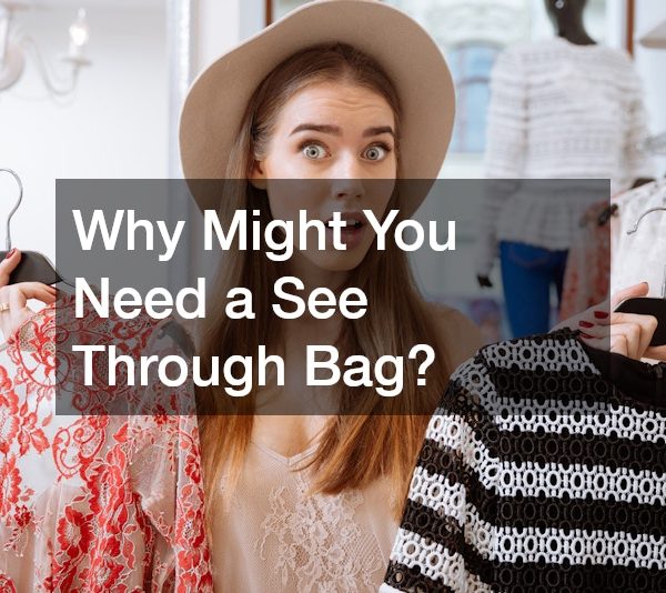 Why Might You Need a See Through Bag?