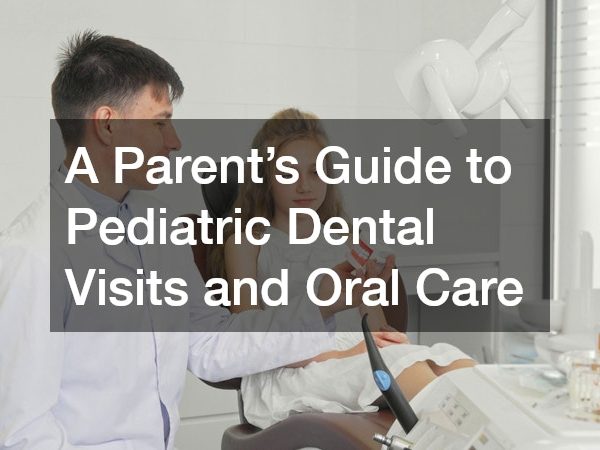 A Parent’s Guide to Pediatric Dental Visits and Oral Care