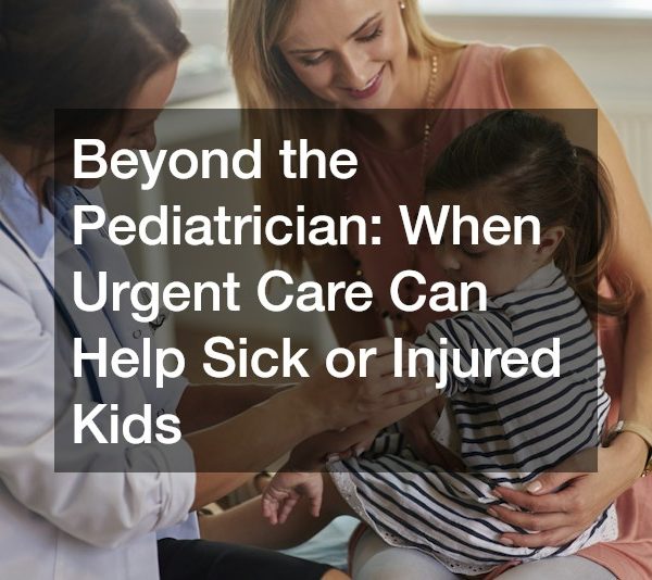 Beyond the Pediatrician: When Urgent Care Can Help Sick or Injured Kids